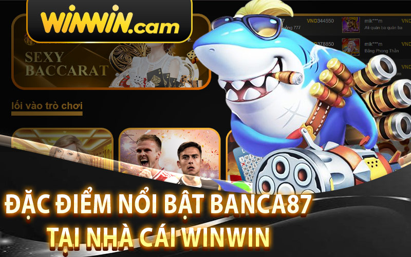 Đặc ĐIểm Nổi Bật Banca87 Tại Nhà Cái Winwin